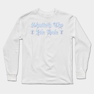 Shutteth Thy Pie Hole Long Sleeve T-Shirt